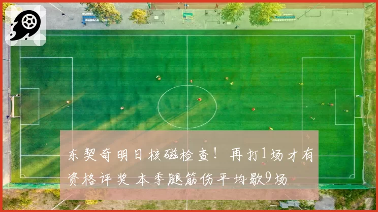 东契奇明日核磁检查！再打1场才有资格评奖 本季腿筋伤平均歇9场