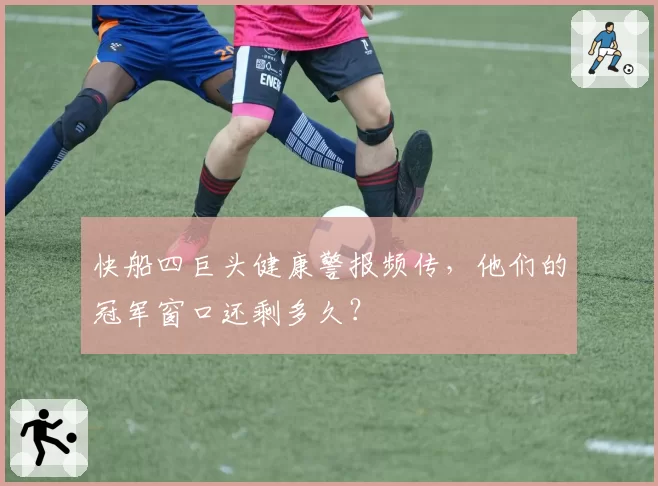 快船四巨头健康警报频传，他们的冠军窗口还剩多久？