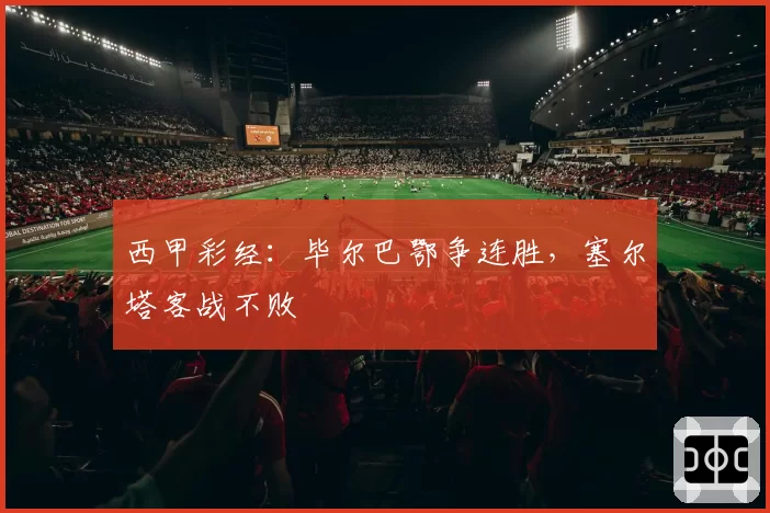 西甲彩经：毕尔巴鄂争连胜，塞尔塔客战不败