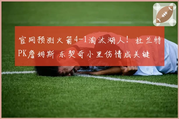 官网预测火箭4-1淘汰湖人！杜兰特PK詹姆斯 东契奇小里伤情成关键